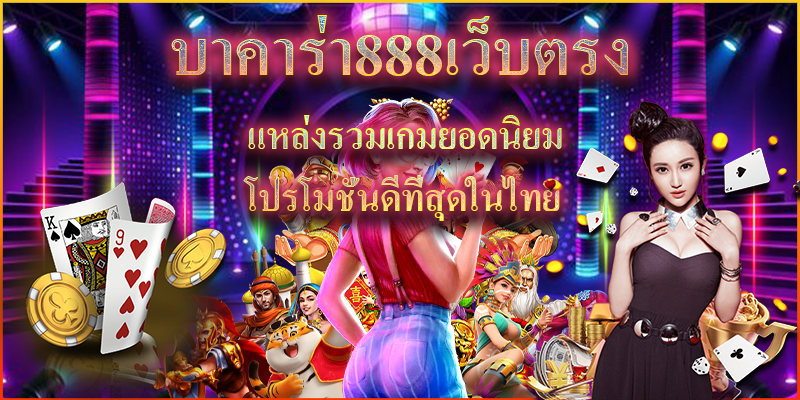 บาคาร่า888เว็บตรง แหล่งรวมเกมยอดนิยม โปรโมชั่นดีที่สุดในไทย